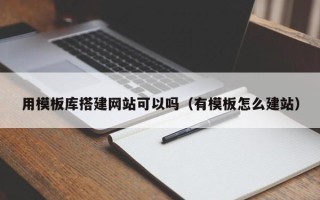舞钢用模板库搭建网站可以吗（有模板怎么建站）