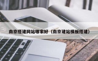 舞钢南京搭建网站哪家好（南京建站模板搭建）